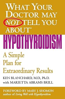 What Your Doctor May Not Tell You About(TM): Hypothyroidism by Ken Blanchard Ph.D.
