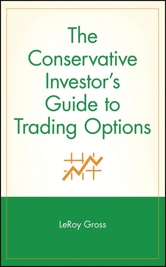The Conservative Investor's Guide to Trading Options by LeRoy Gross