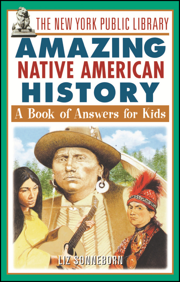 The New York Public Library Amazing Native American History by Liz Sonneborn