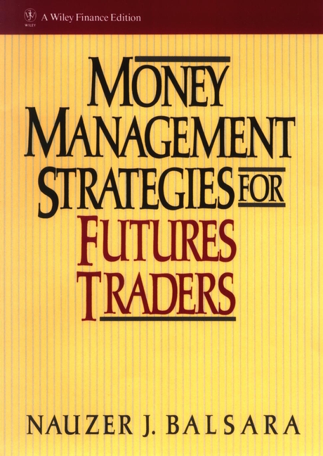 Money Management Strategies for Futures Traders by Nauzer J. Balsara
