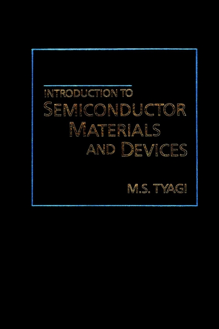 Introduction to Semiconductor Materials and Devices by M. S. Tyagi