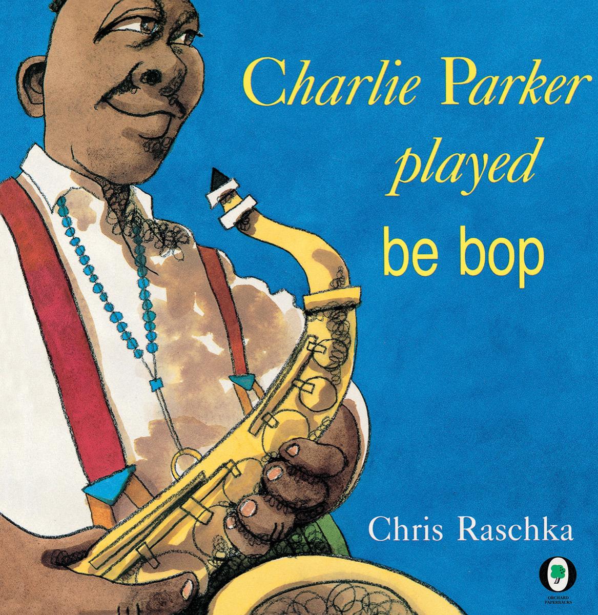 Charlie Parker Played Be Bop by Chris Raschka