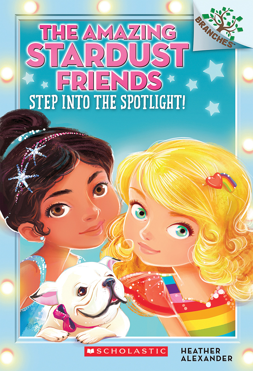 Step Into the Spotlight!: a Branches Book (the Amazing Stardust Friends #1) by Heather Alexander