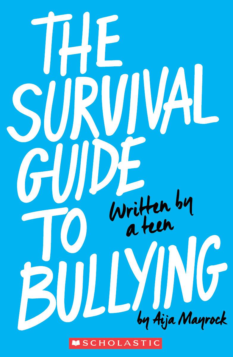 The Survival Guide to Bullying: Written by a Teen by Aija Mayrock