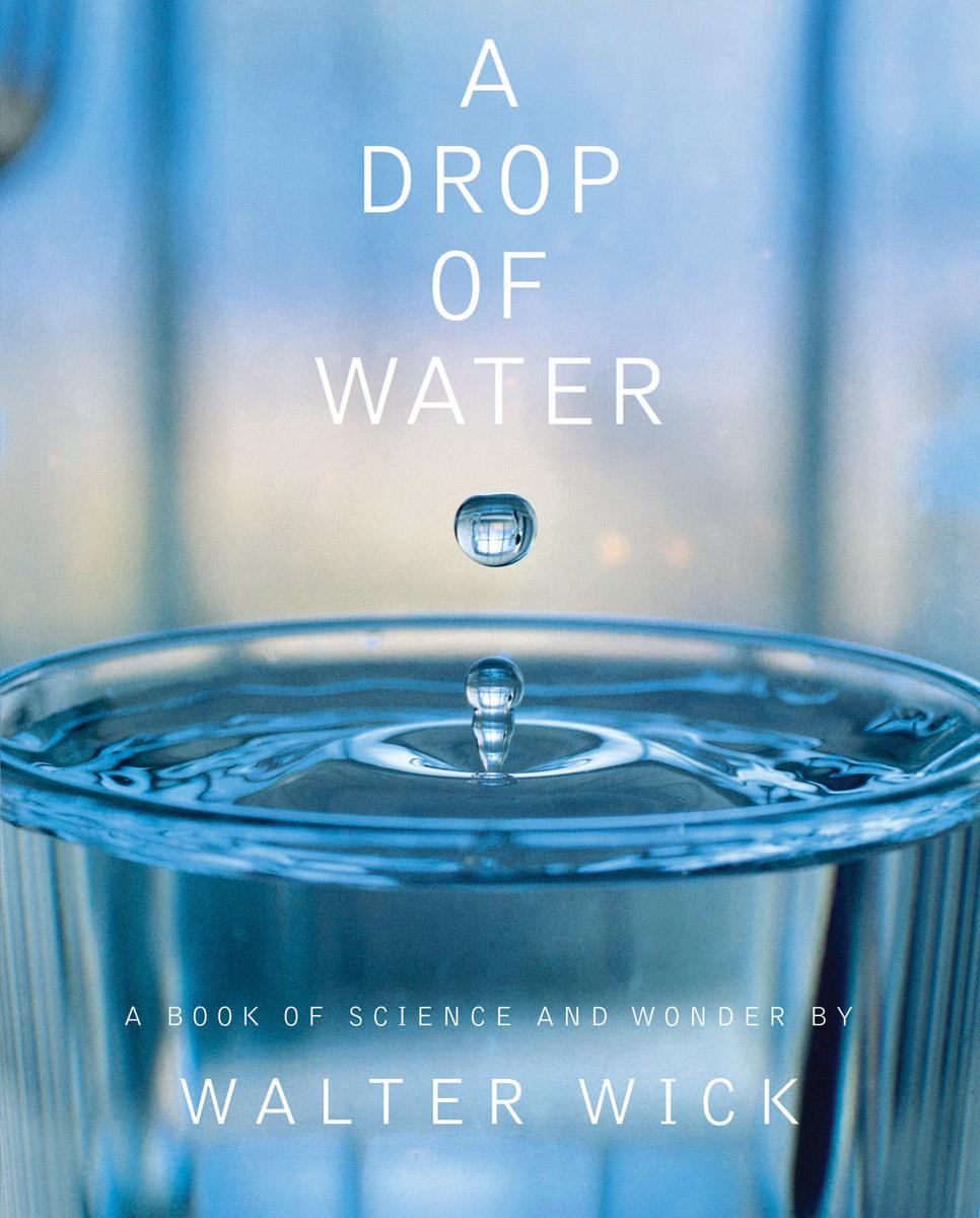 A Drop of Water: a Book of Science and Wonder by Walter Wick