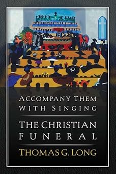 Accompany Them With Singing--the Christian Funeral by Thomas G. Long
