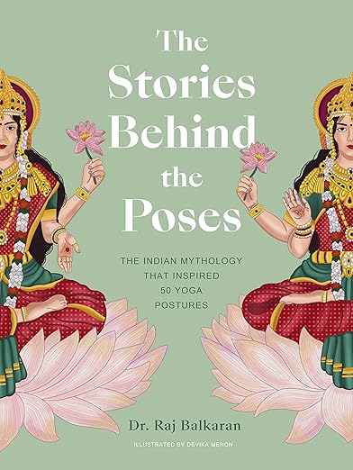 The Stories Behind the Poses by Dr. Raj Balkaran