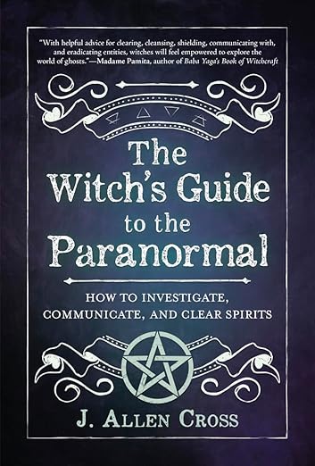 The Witch's Guide to the Paranormal by J. Allen Cross