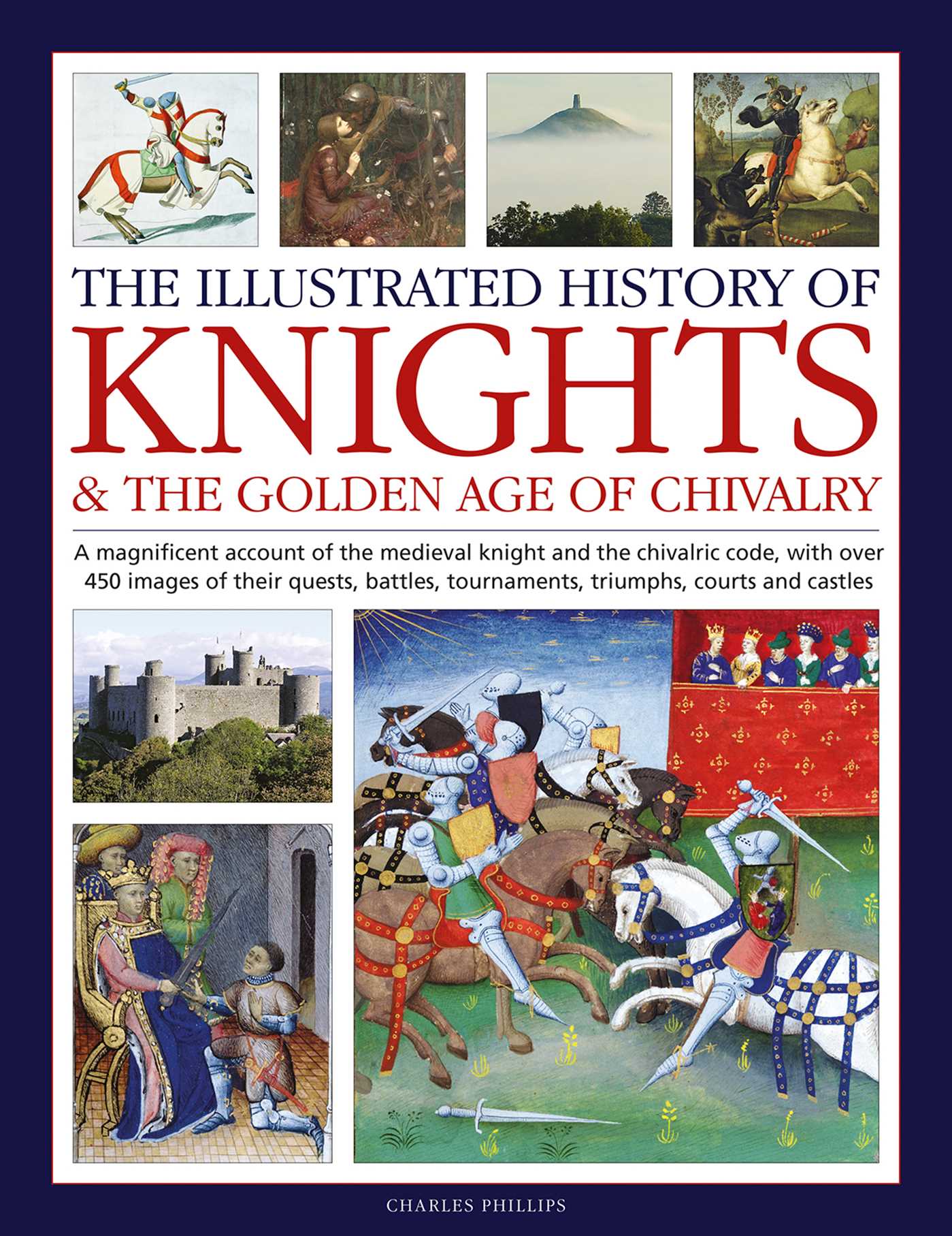 Illustrated History of Knights and the Golden Age of Chivalry by Charles Phillips