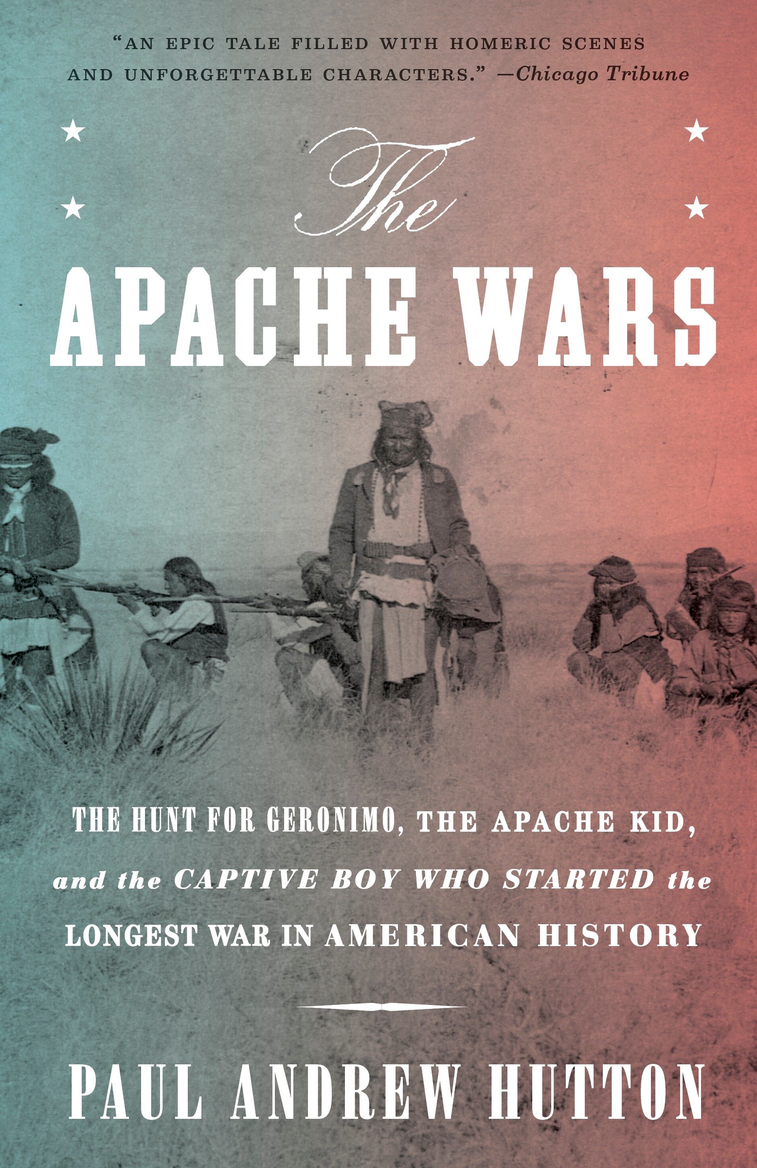 The Apache Wars by Paul Andrew Hutton