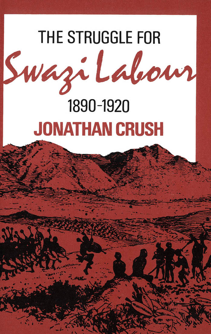 The Struggle for Swazi Labour, 1890-1920 by Jonathan Crush