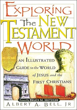 Exploring the New Testament World by Albert Bell