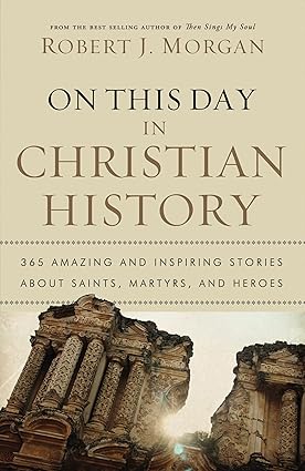On This Day in Christian History by Robert J. Morgan