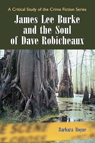James Lee Burke and the Soul of Dave Robicheaux by Barbara Bogue
