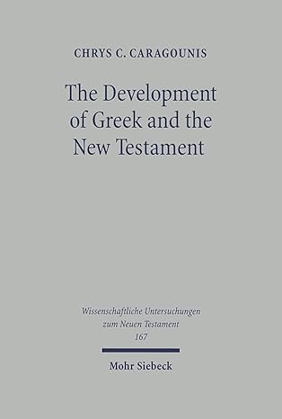 The Development of Greek and the New Testament by Chrys C Caragounis