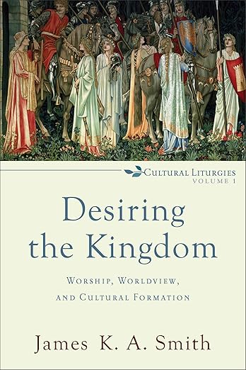 Desiring the Kingdom by James K.A. Smith
