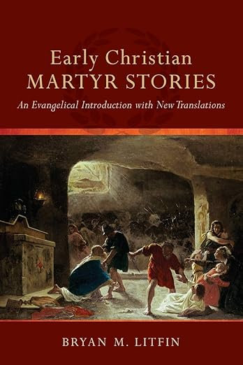 Early Christian Martyr Stories by Bryan M. Litfin