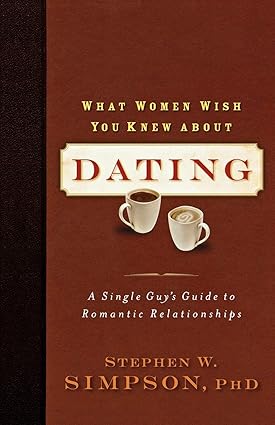 What Women Wish You Knew About Dating by Stephen W. Simpson PH.