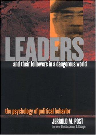 Leaders and Their Followers in a Dangerous World by Jerrold M. Post