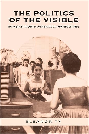 The Politics of the Visible in Asian North American Narratives