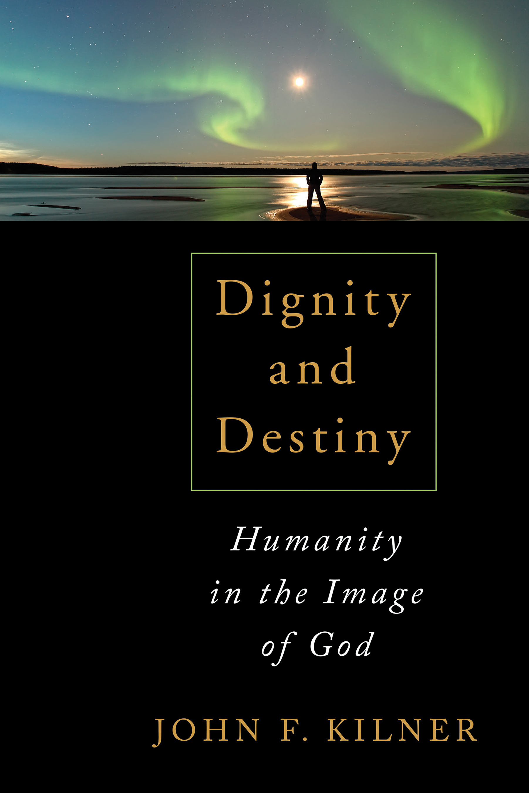 Dignity and Destiny by John F. Kilner