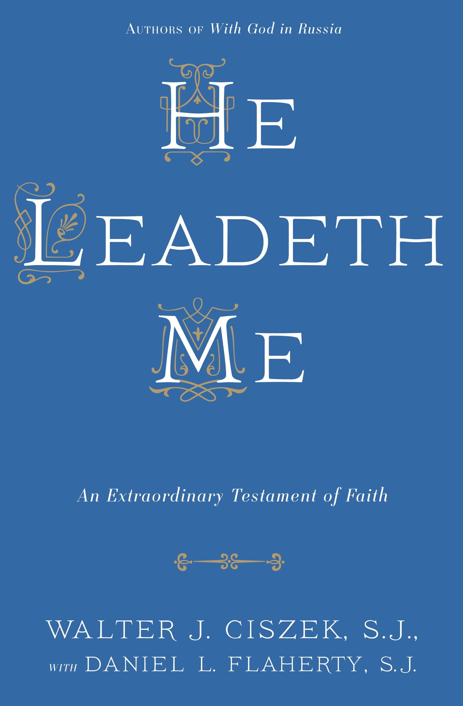 He Leadeth Me by Walter J. Ciszek S.J.