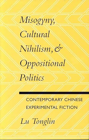 Misogyny, Cultural Nihilism, and Oppositional Politics by Tonglin Lu