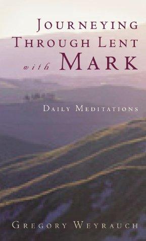 Journeying Through Lent With Mark by Gregory Weyrauch