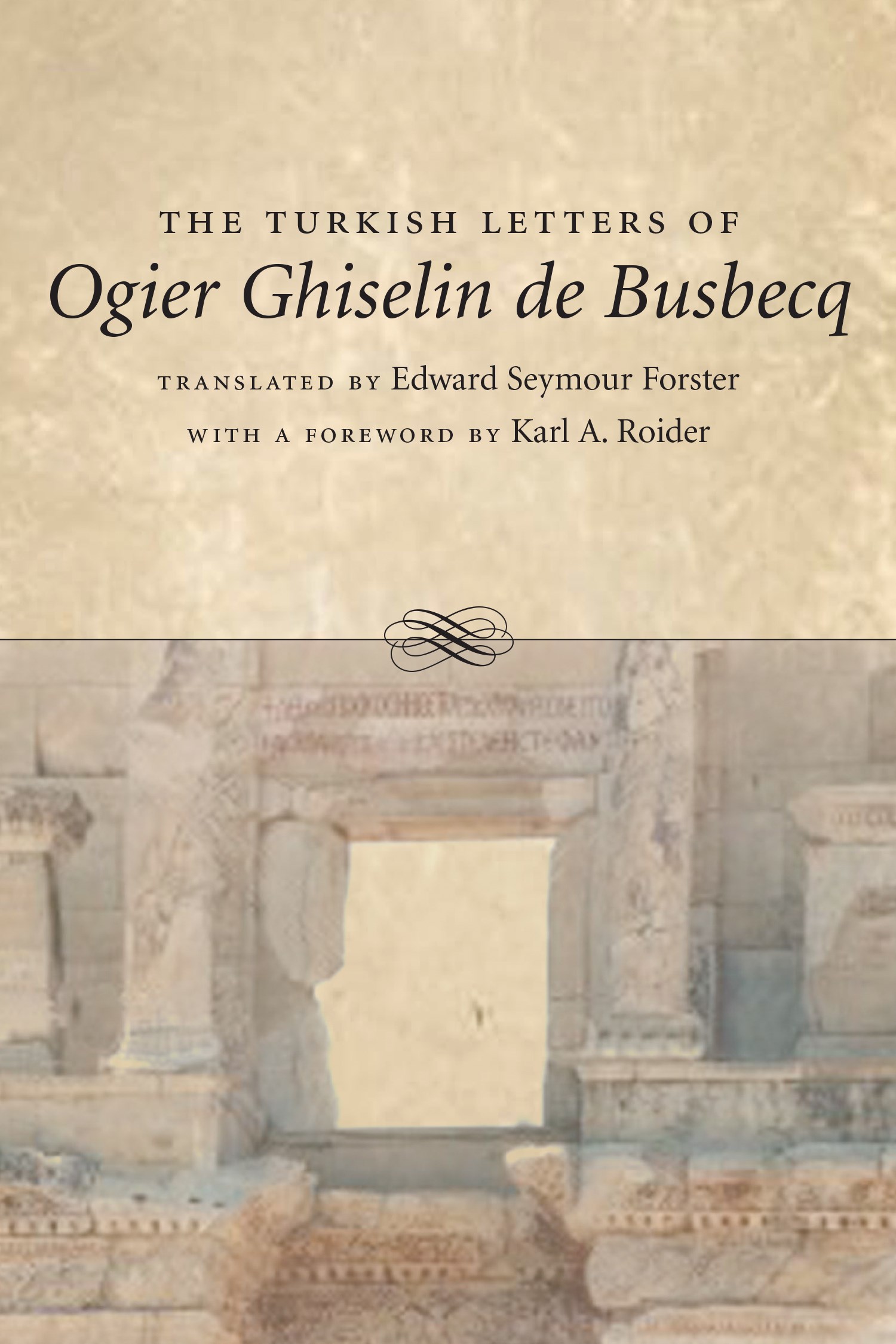 The Turkish Letters of Ogier Ghiselin De Busbecq by Edward Seymour Forster