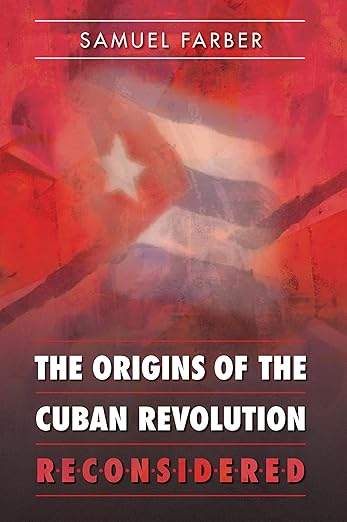 The Origins of the Cuban Revolution Reconsidered by Samuel Farber