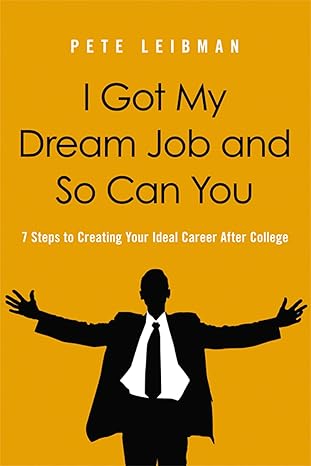 I Got My Dream Job and So Can You by Pete Leibman