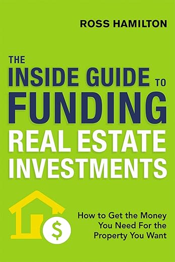 The Inside Guide to Funding Real Estate Investments by Ross Hamilton