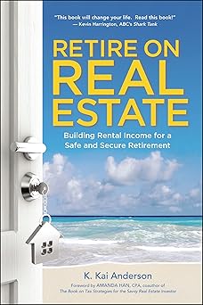 Retire on Real Estate by K. Kai Anderson
