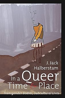 In a Queer Time and Place by J. Jack Halberstam