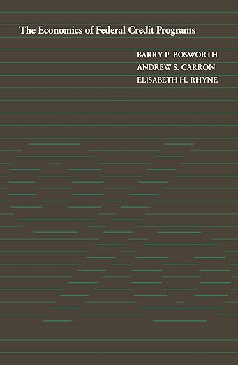 The Economics of Federal Credit Programs by Barry P. Bosworth