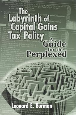 The Labyrinth of Capital Gains Tax Policy by Leonard E. Burman