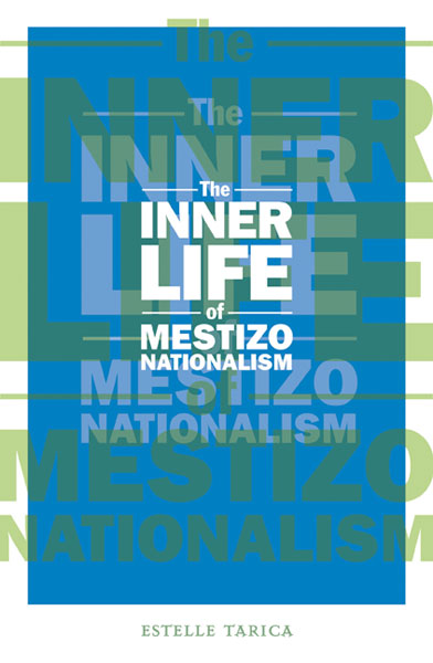 The Inner Life of Mestizo Nationalism by Estelle Tarica