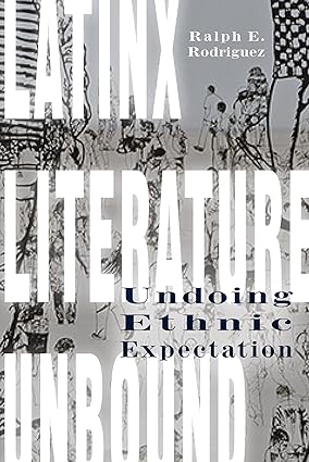 Latinx Literature Unbound by Ralph E. Rodriguez