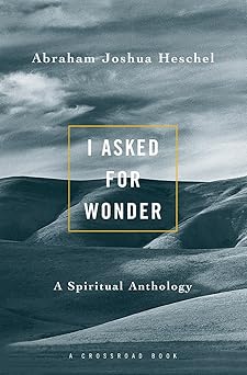 I Asked for Wonder by Abraham Joshua Heschel