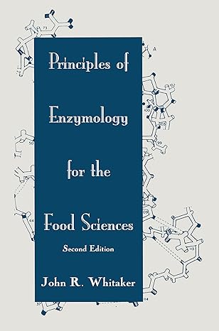 Principles of Enzymology for the Food Sciences by John R. Whitaker