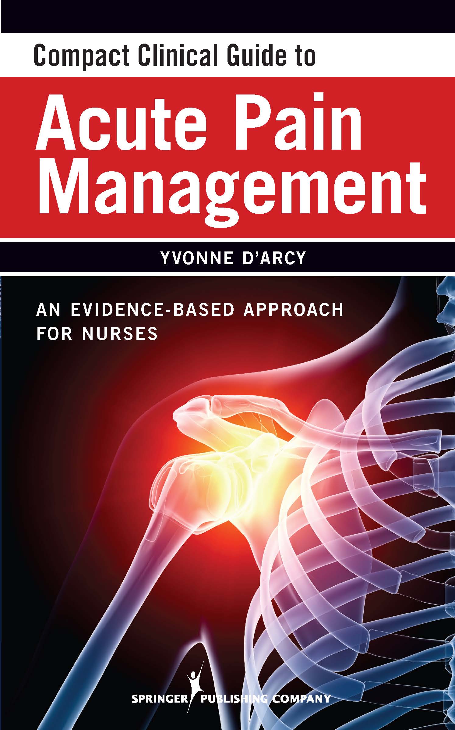 Compact Clinical Guide to Acute Pain Management by Yvonne D'Arcy