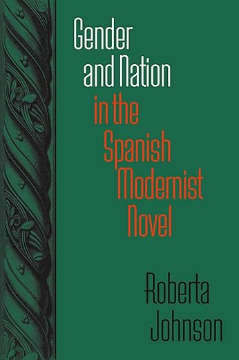 Gender and Nation in the Spanish Modernist Novel by Roberta Johnson