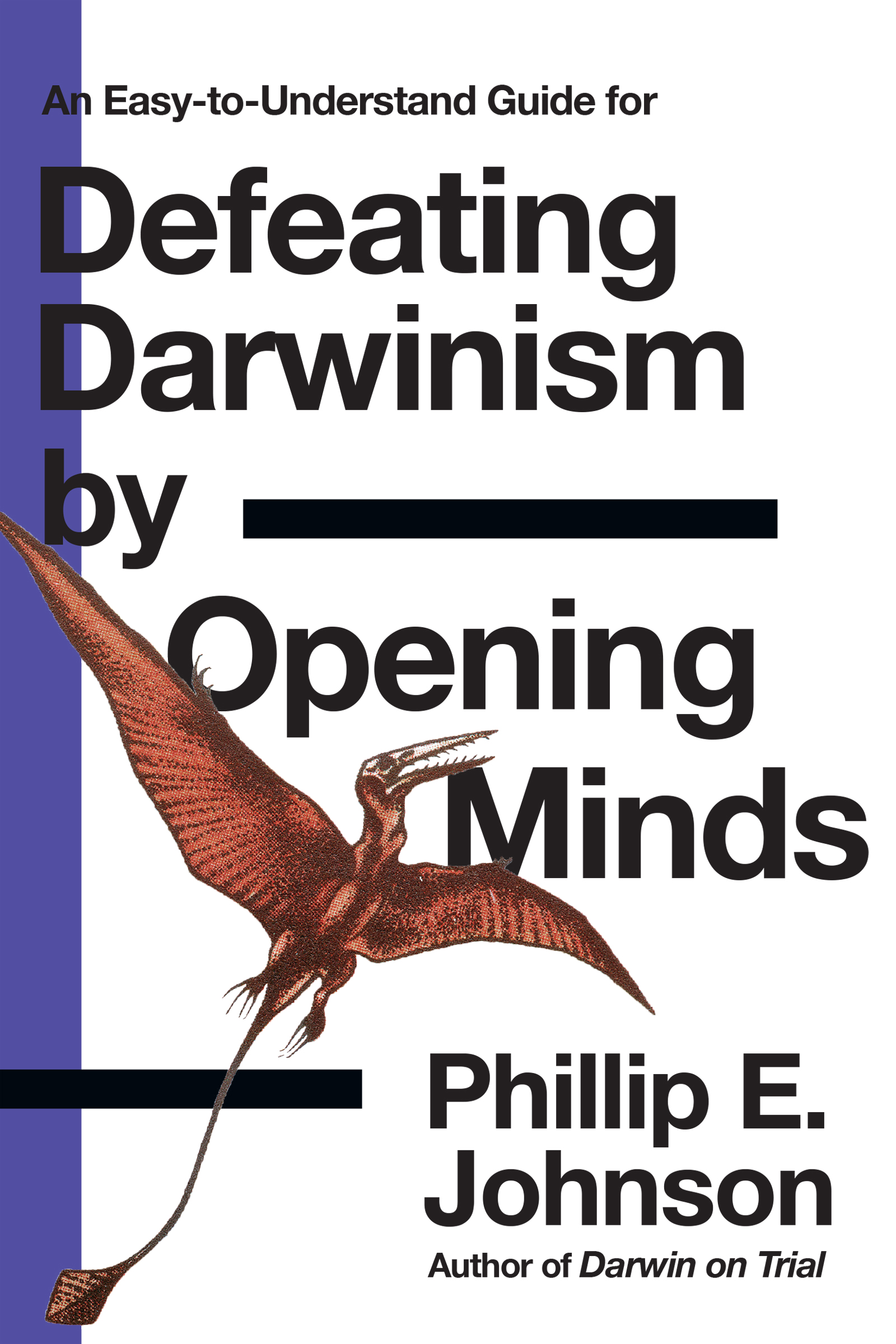 An Easy-to-understand Guide for Defeating Darwinism by Opening Minds by Phillip E. Johnson