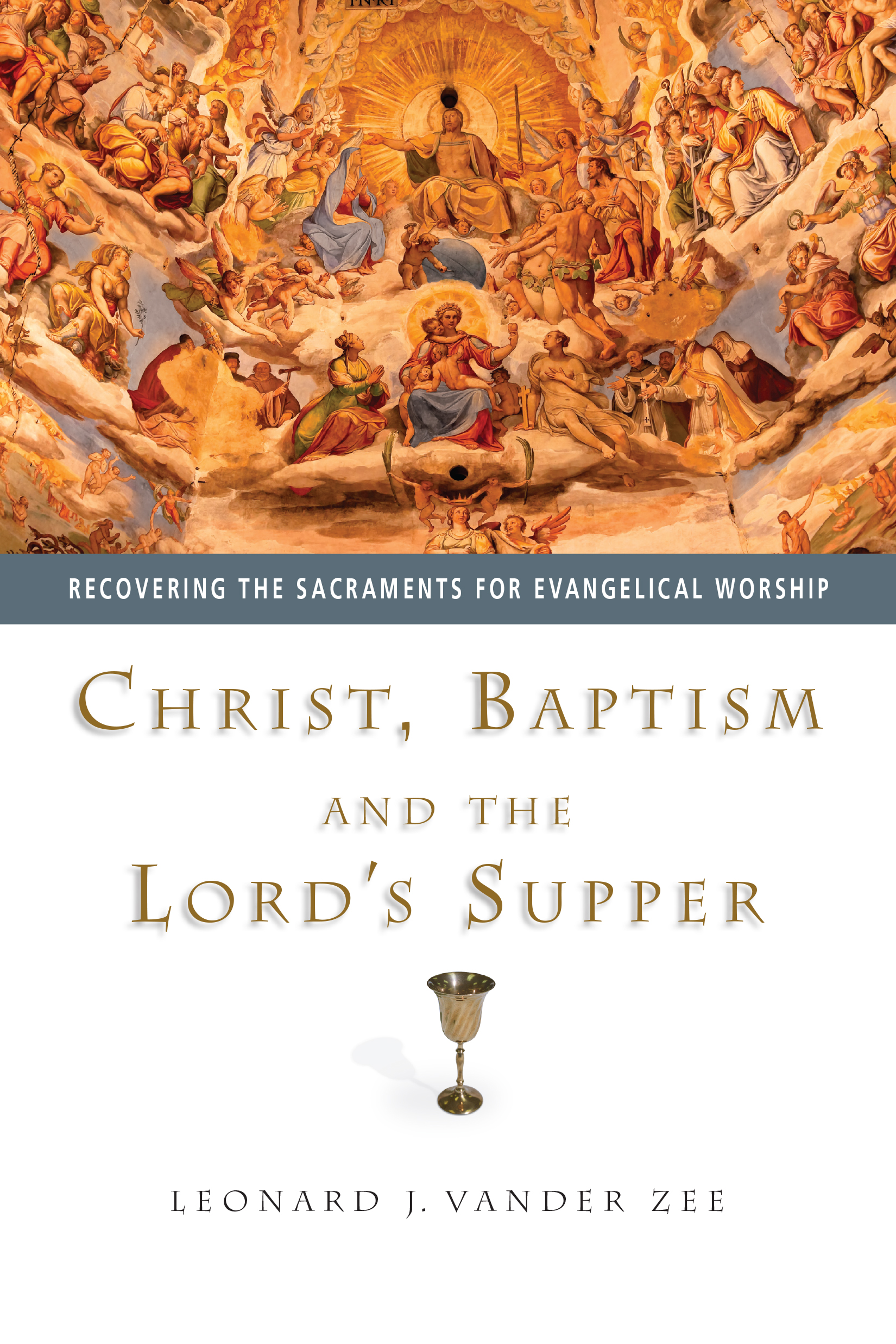 Christ, Baptism and the Lord's Supper by Leonard J. Vander Zee