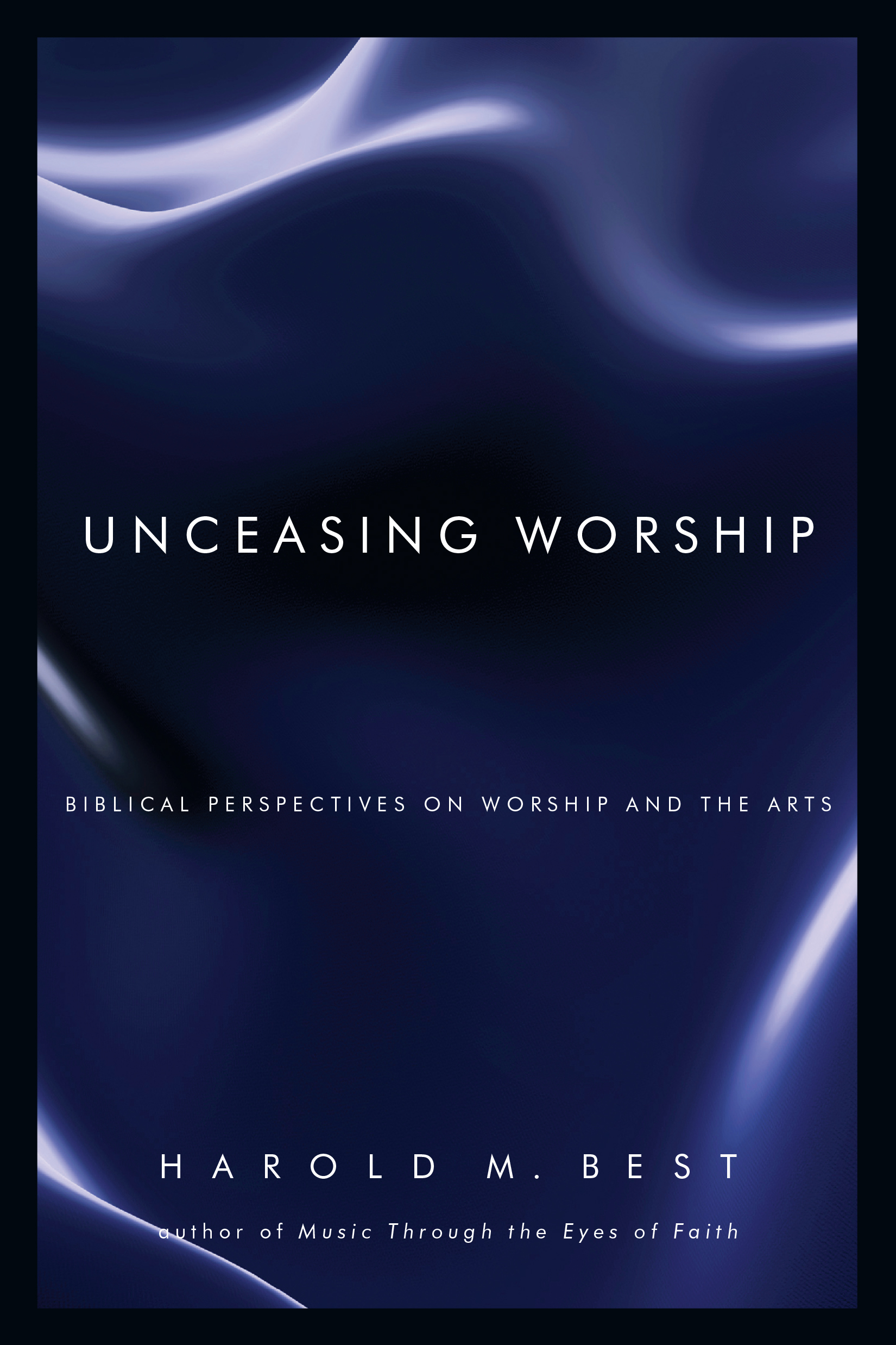 Unceasing Worship by Harold M. Best
