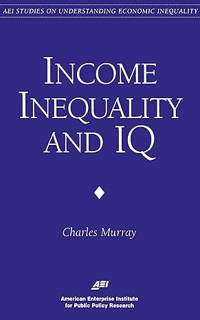 Income Inequality and IQ (AEI Studies on Understanding Economic Inequality) by Charles A. Murray