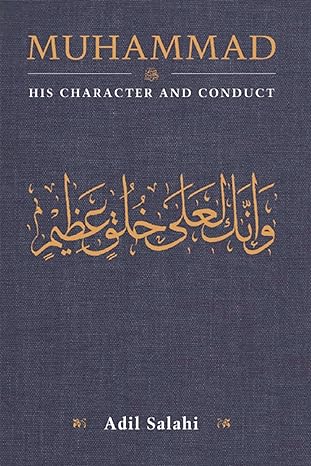 Muhammad: His Character and Conduct by Adil Salahi