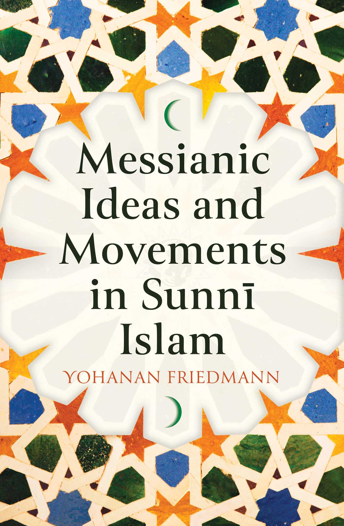 Messianic Ideas and Movements in Sunni Islam by Yohanan Friedmann