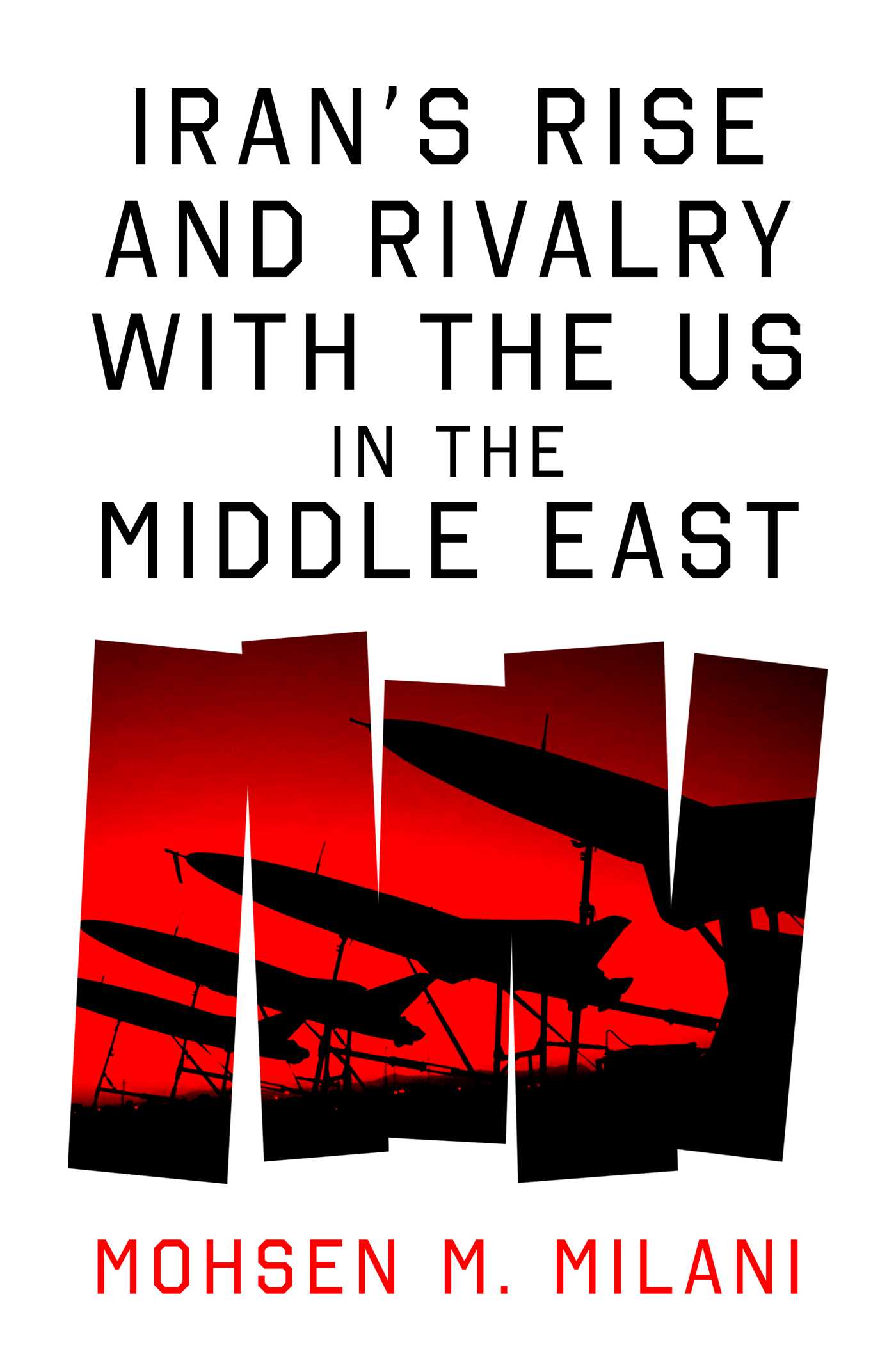 Iran's Rise and Rivalry With the US in the Middle East by Mohsen M. Milani