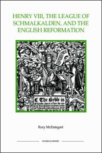 Henry VIII, the League of Schmalkalden, and the English Reformation by Rory McEntegart